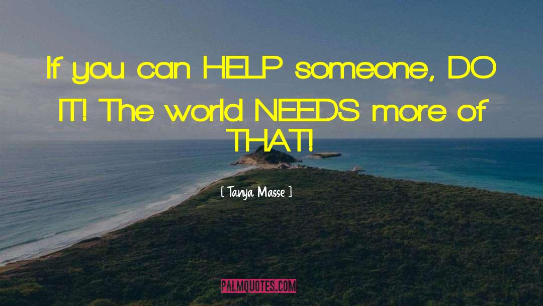 Tanya Masse Quotes: If you can HELP someone,