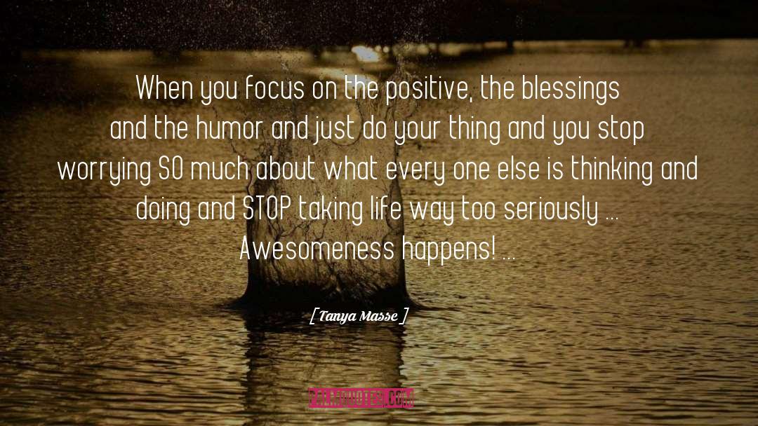 Tanya Masse Quotes: When you focus on the