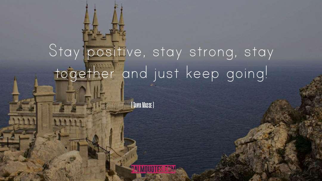 Tanya Masse Quotes: Stay positive, stay strong, stay