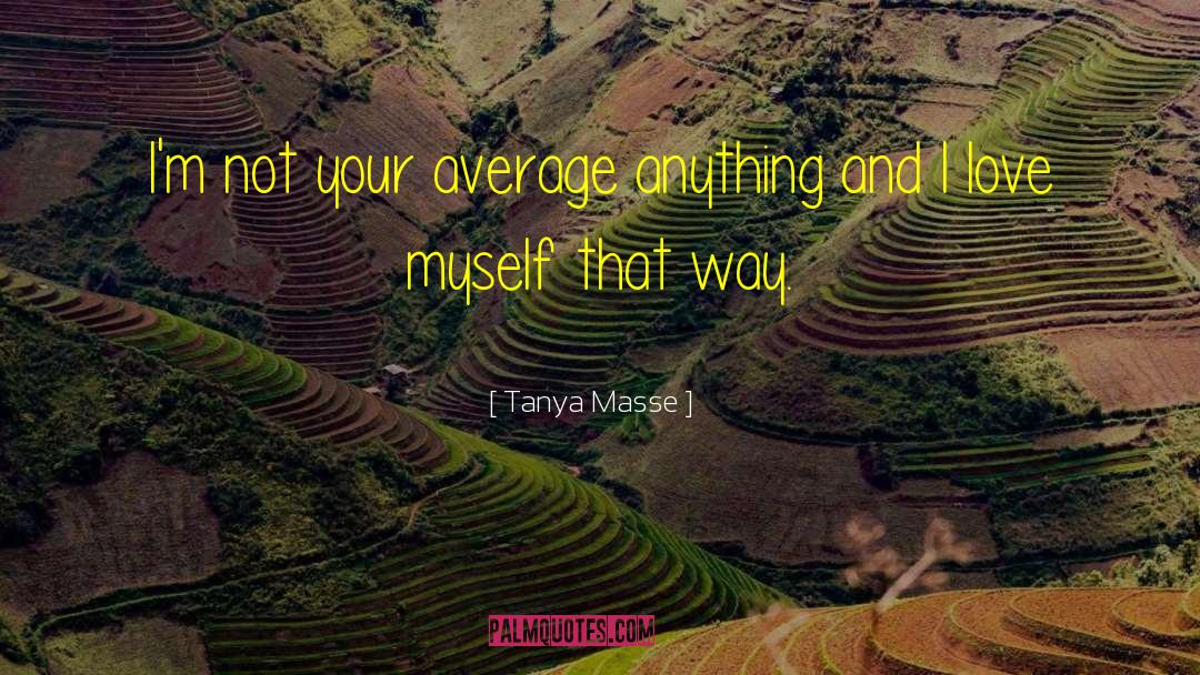 Tanya Masse Quotes: I'm not your average anything