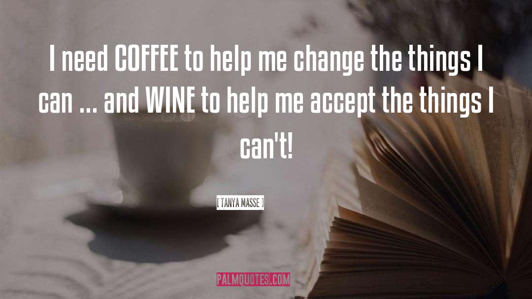 Tanya Masse Quotes: I need COFFEE to help