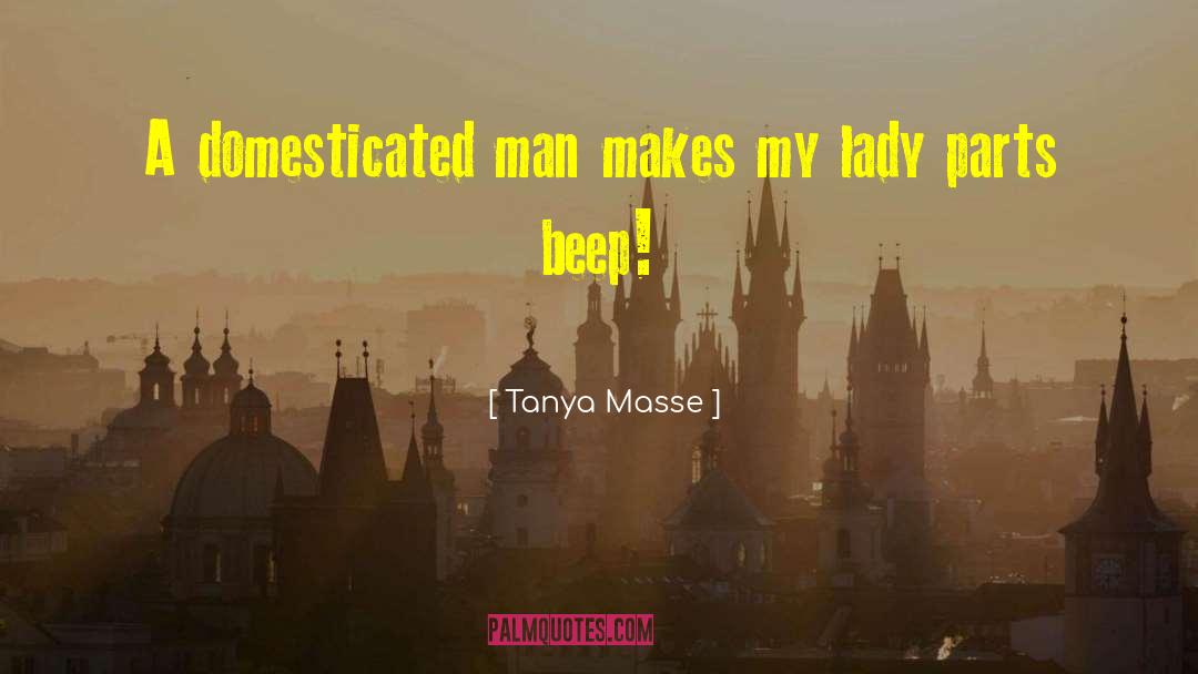 Tanya Masse Quotes: A domesticated man makes my