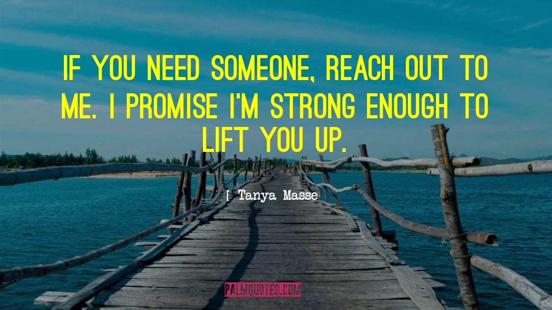 Tanya Masse Quotes: If you need someone, reach