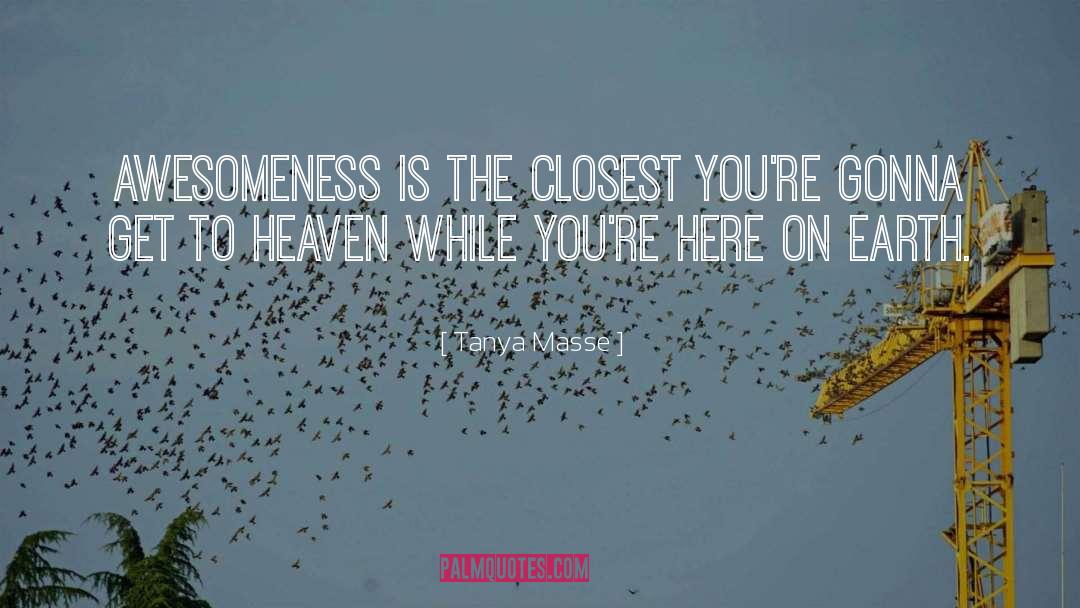 Tanya Masse Quotes: AWESOMENESS is the closest you're