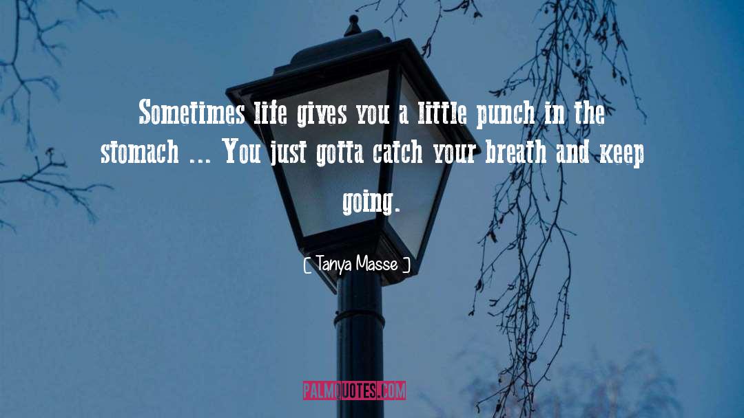 Tanya Masse Quotes: Sometimes life gives you a