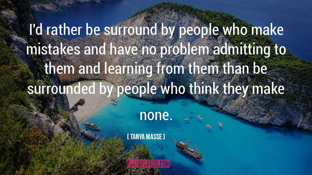Tanya Masse Quotes: I'd rather be surround by