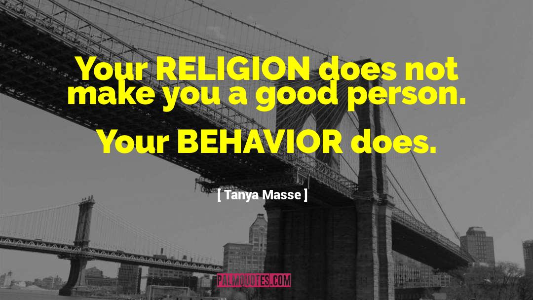 Tanya Masse Quotes: Your RELIGION does not make