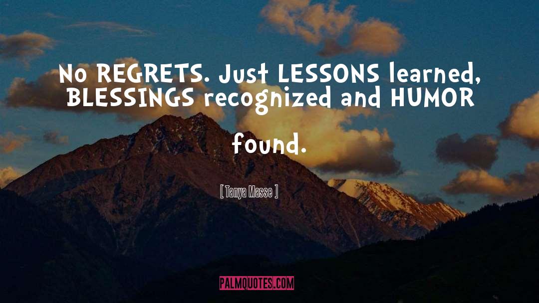 Tanya Masse Quotes: No REGRETS. Just LESSONS learned,