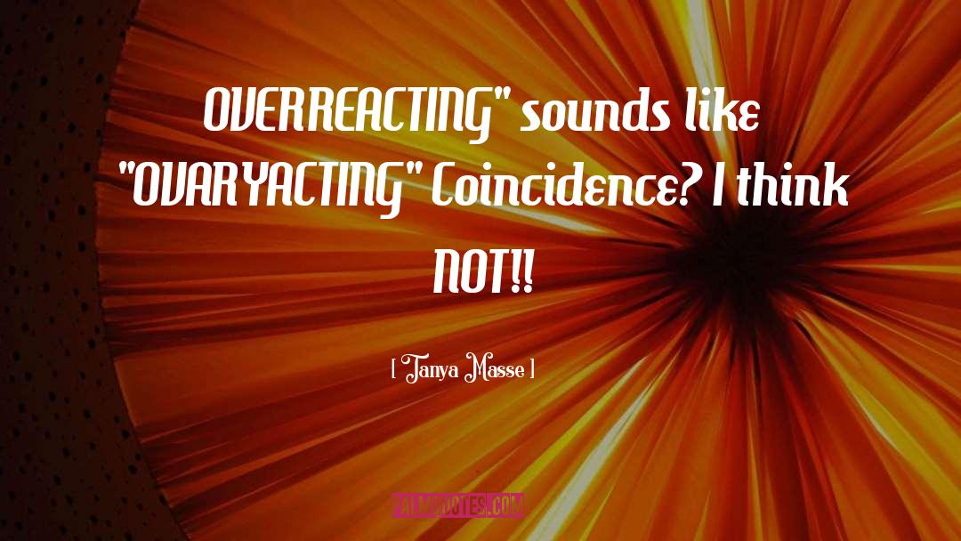 Tanya Masse Quotes: OVERREACTING