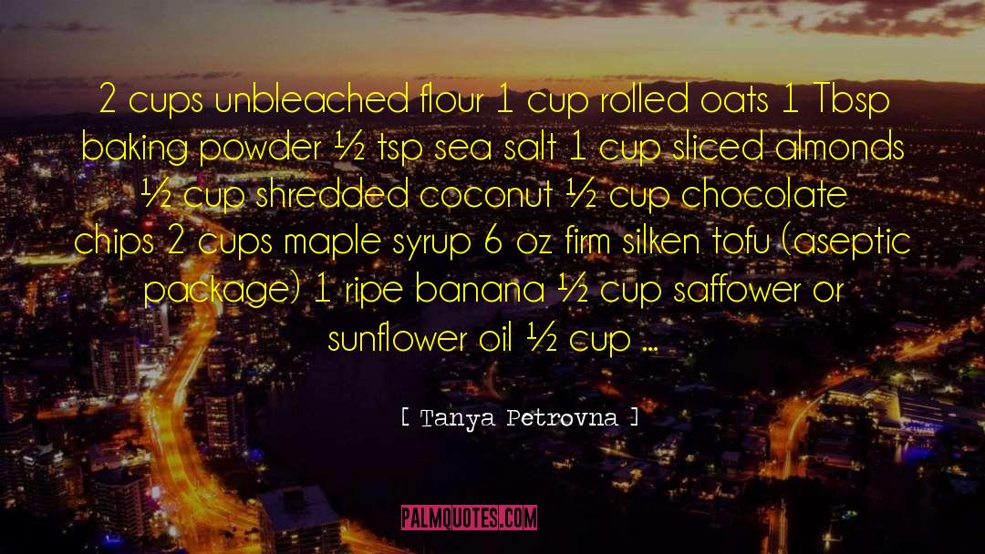 Tanya Petrovna Quotes: 2 cups unbleached flour 1