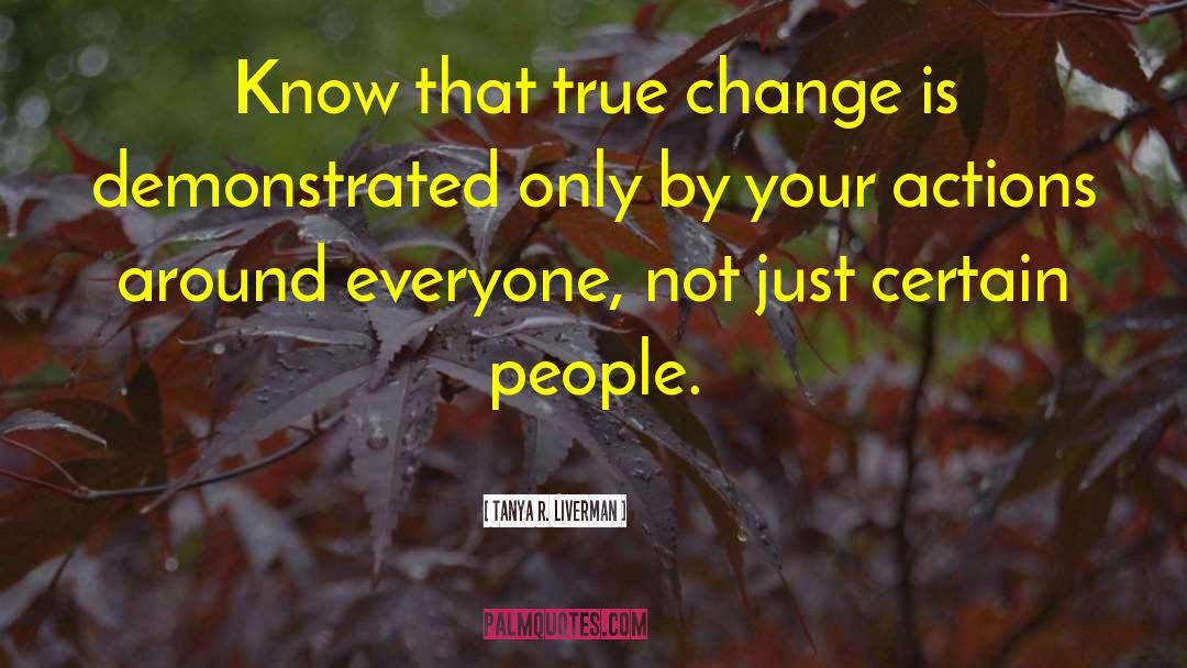 Tanya R. Liverman Quotes: Know that true change is
