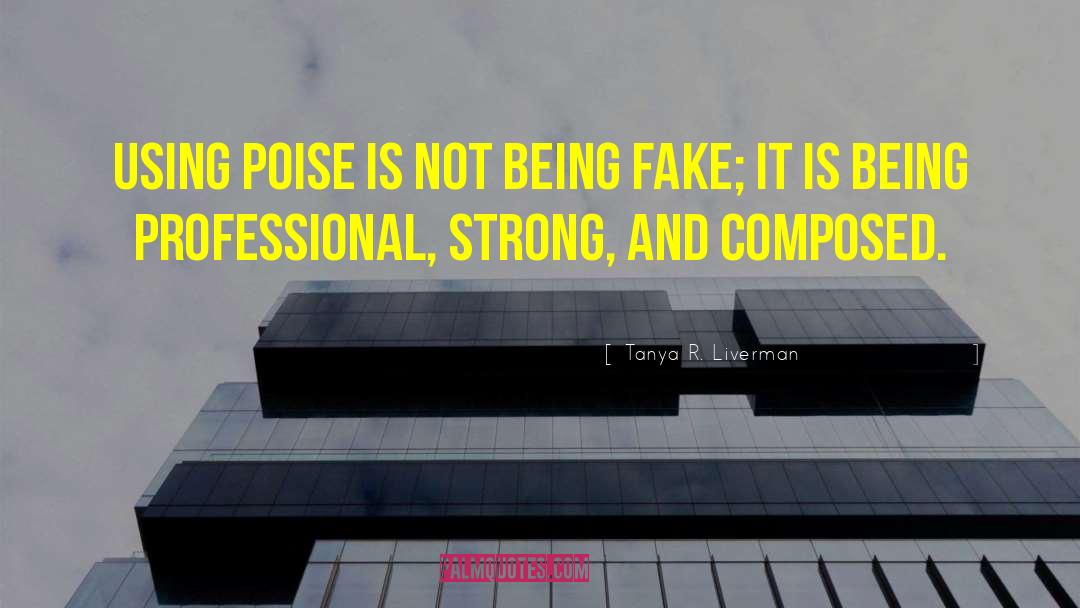 Tanya R. Liverman Quotes: Using poise is not being