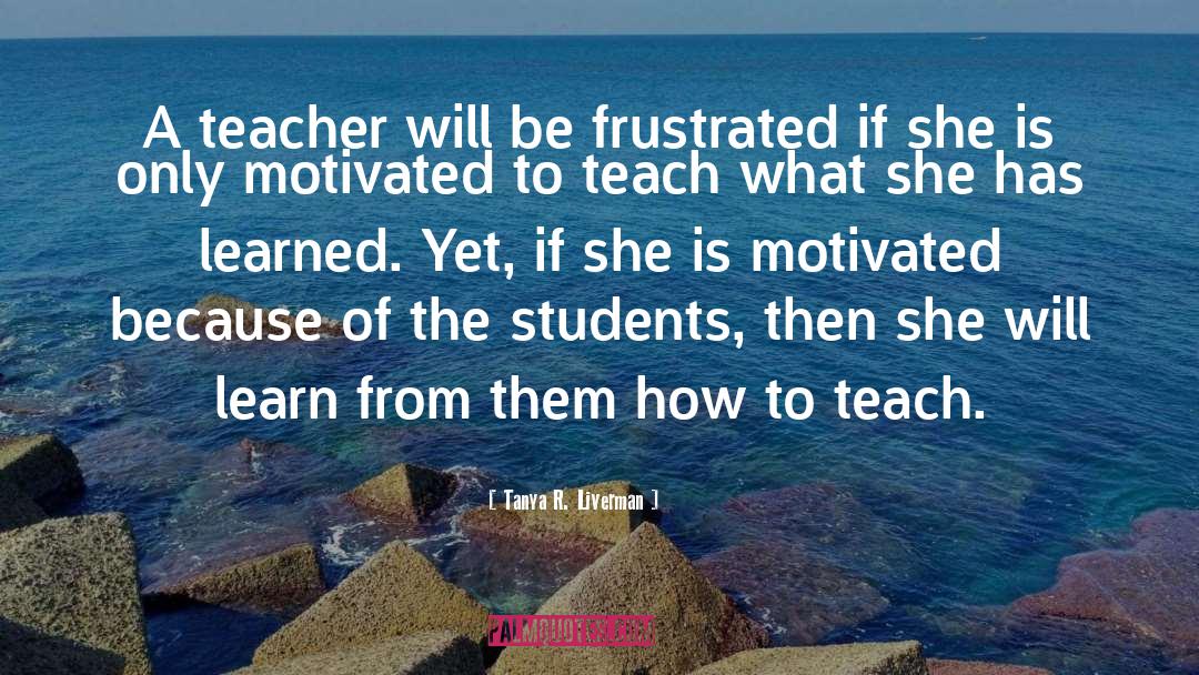 Tanya R. Liverman Quotes: A teacher will be frustrated