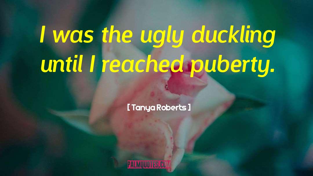 Tanya Roberts Quotes: I was the ugly duckling