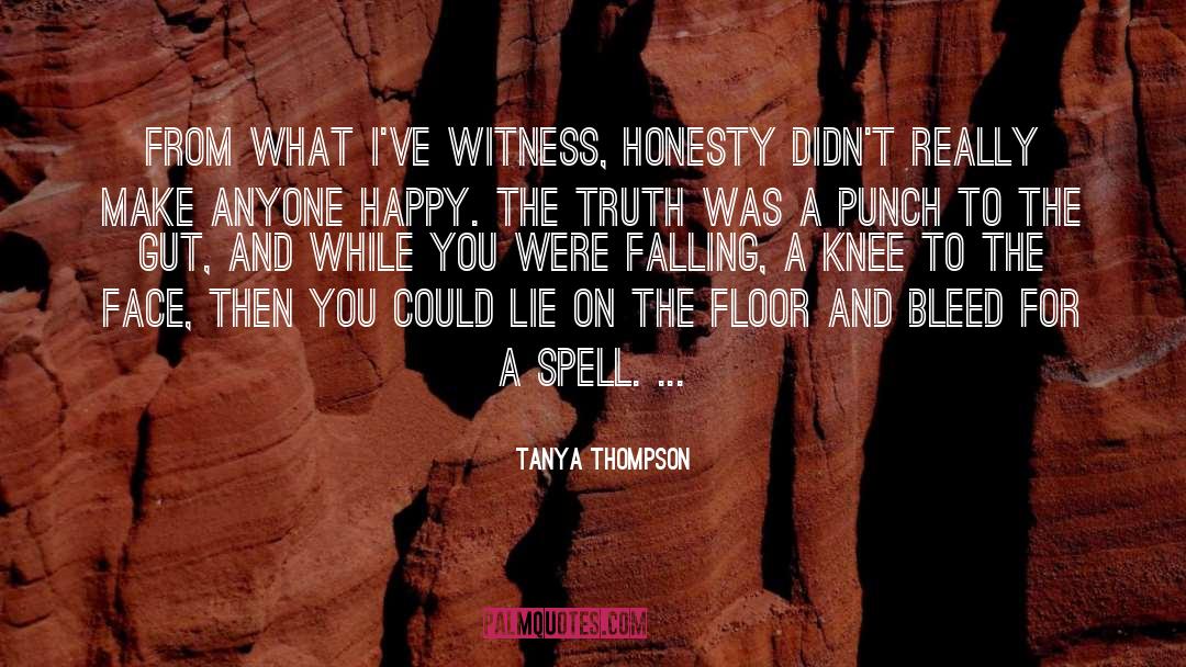 Tanya Thompson Quotes: From what I've witness, honesty