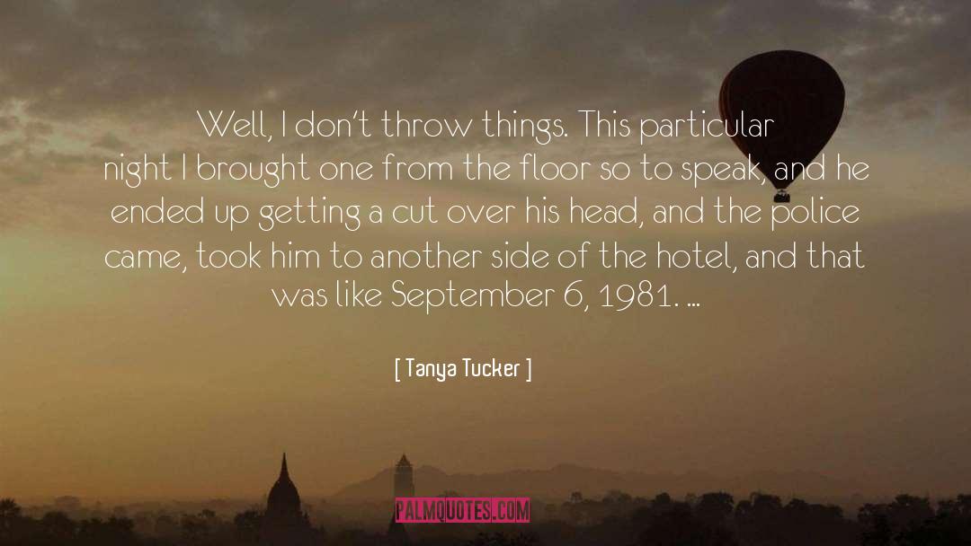 Tanya Tucker Quotes: Well, I don't throw things.