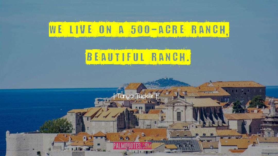 Tanya Tucker Quotes: We live on a 500-acre
