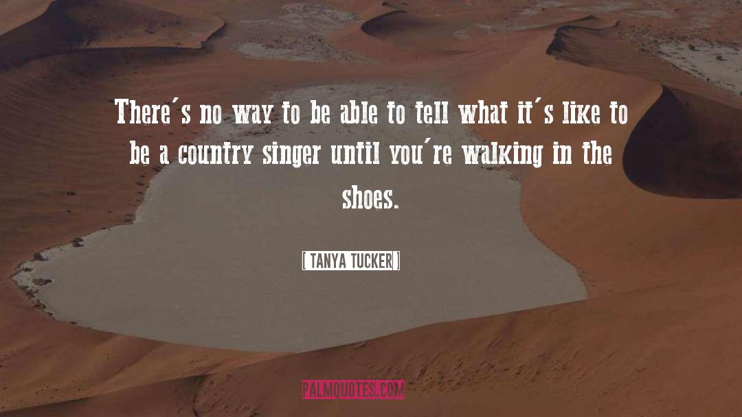 Tanya Tucker Quotes: There's no way to be