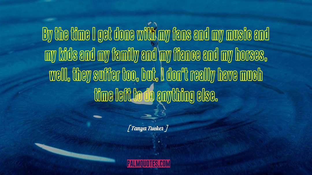 Tanya Tucker Quotes: By the time I get