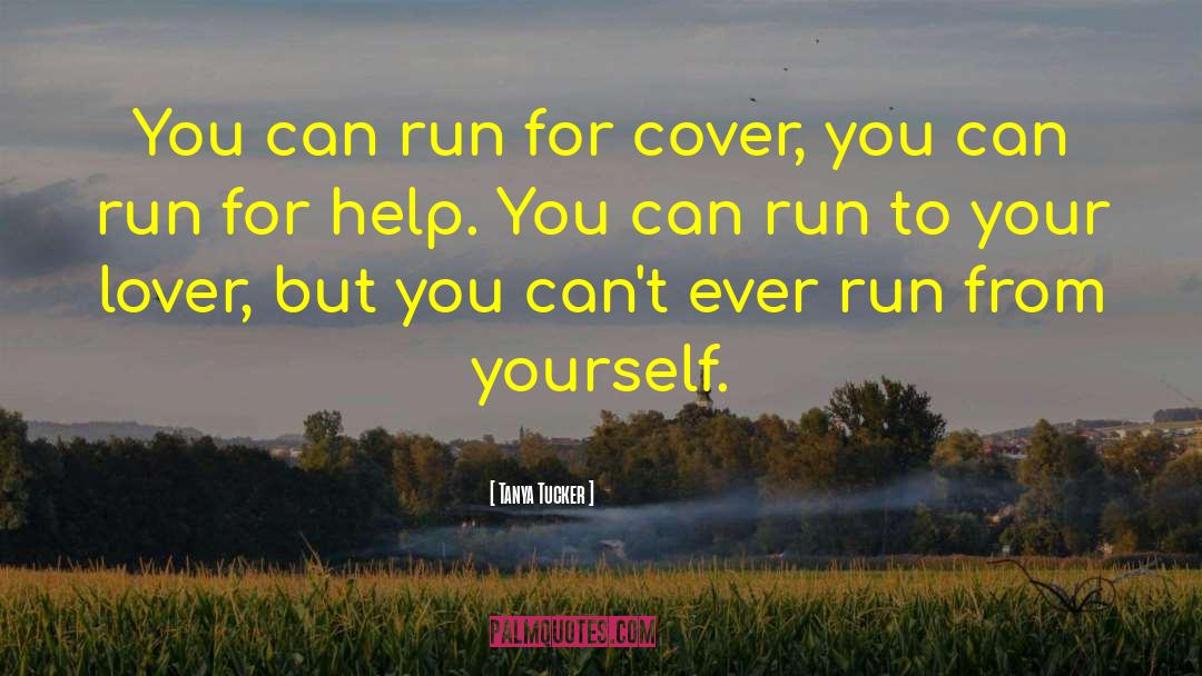 Tanya Tucker Quotes: You can run for cover,