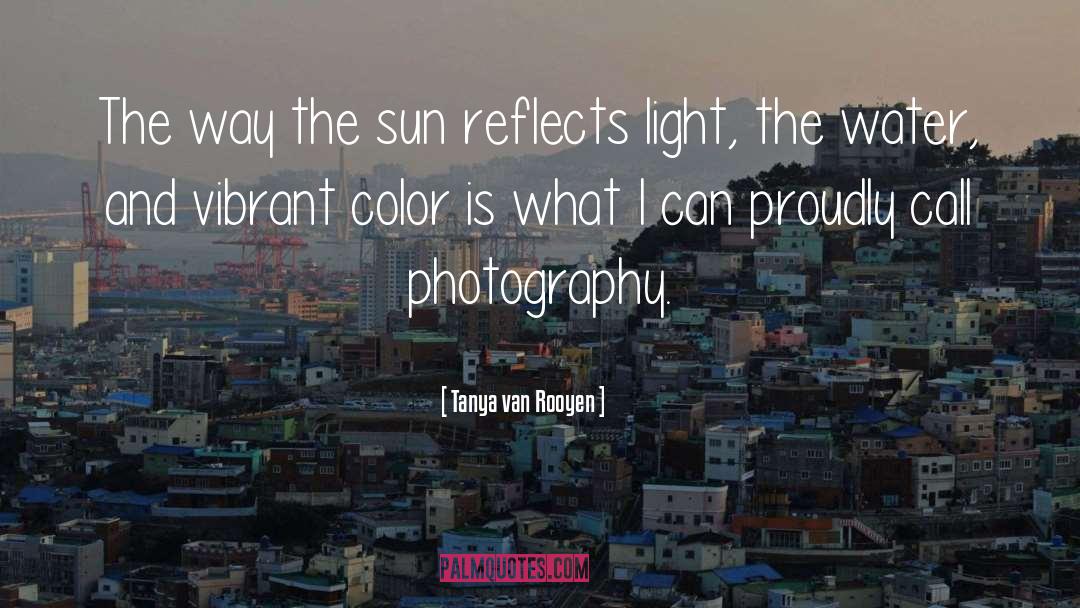 Tanya Van Rooyen Quotes: The way the sun reflects