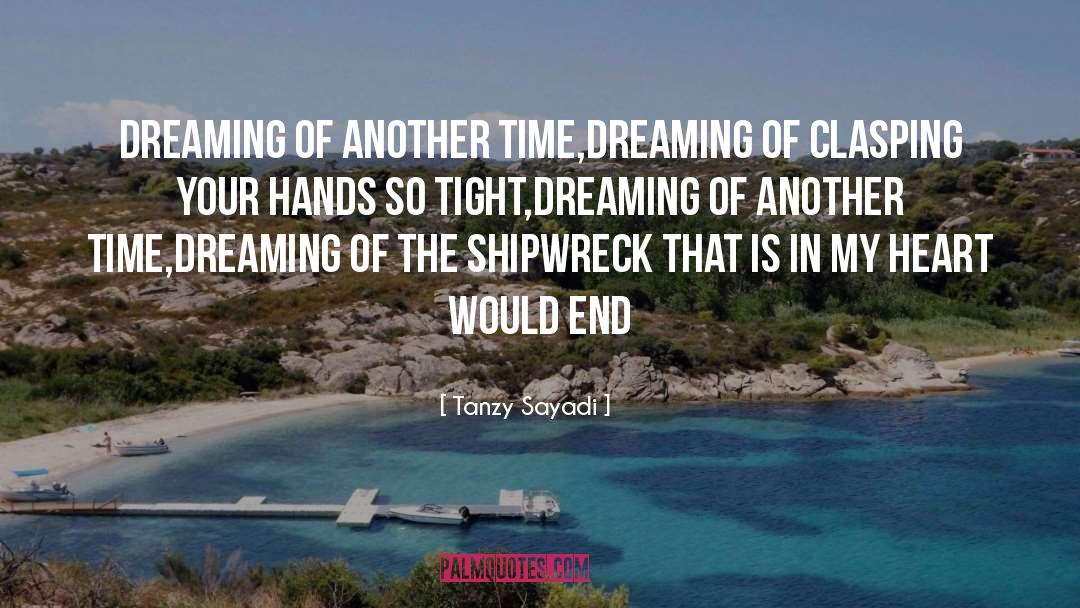 Tanzy Sayadi Quotes: Dreaming of another time,<br />Dreaming