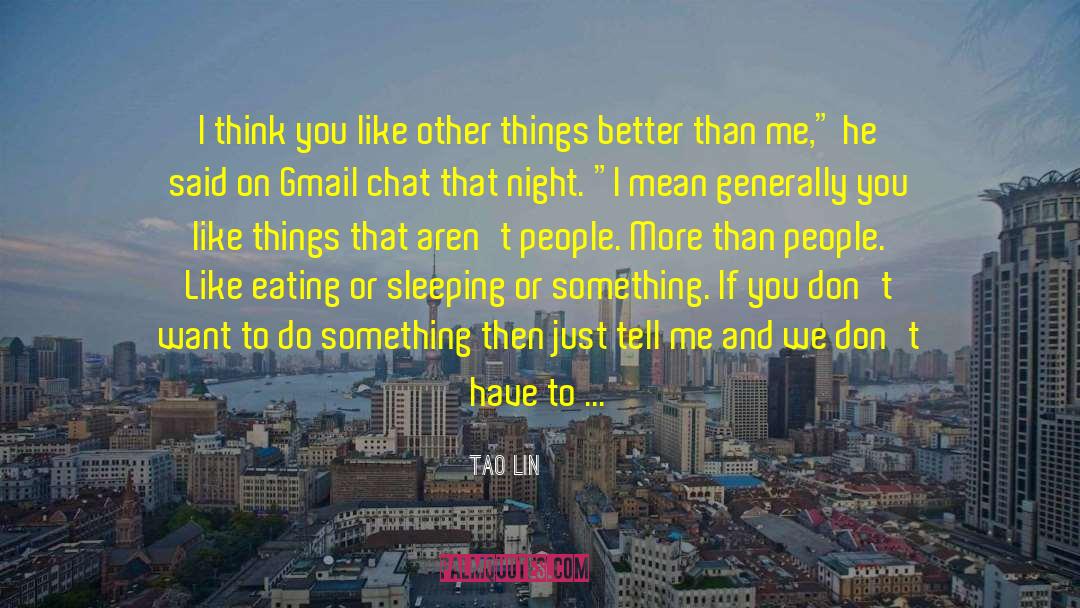 Tao Lin Quotes: I think you like other