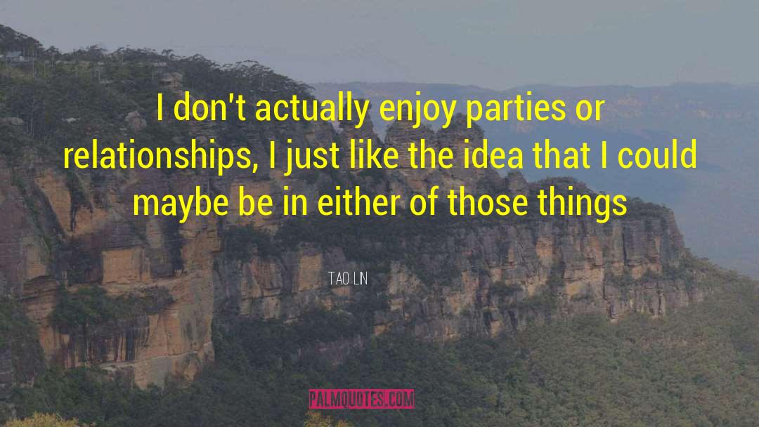 Tao Lin Quotes: I don't actually enjoy parties