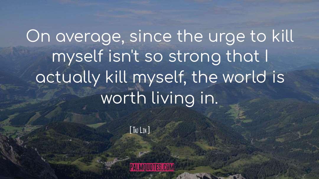 Tao Lin Quotes: On average, since the urge