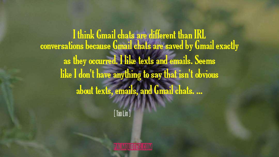 Tao Lin Quotes: I think Gmail chats are