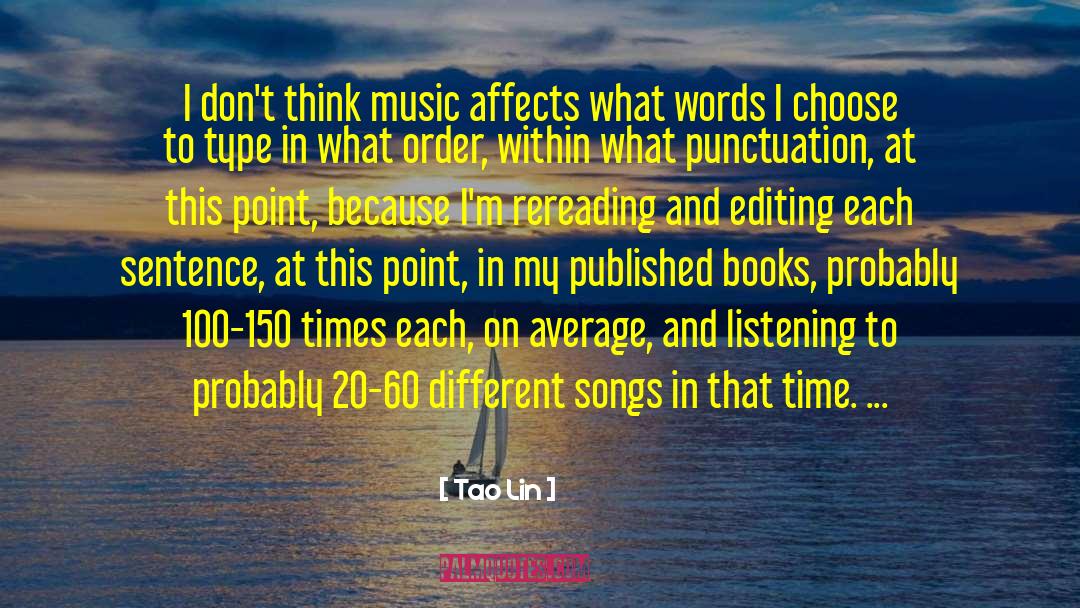 Tao Lin Quotes: I don't think music affects