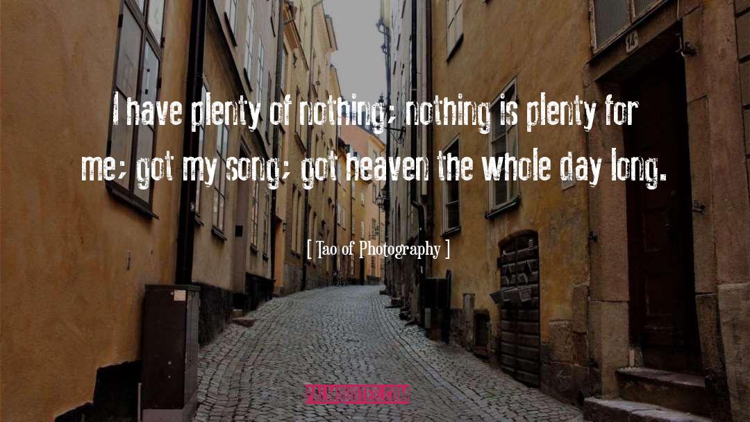 Tao Of Photography Quotes: I have plenty of nothing;