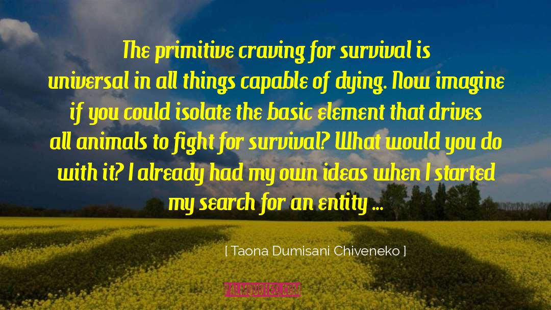 Taona Dumisani Chiveneko Quotes: The primitive craving for survival