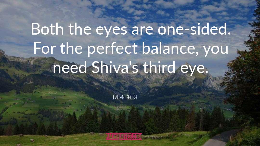 Tapan Ghosh Quotes: Both the eyes are one-sided.