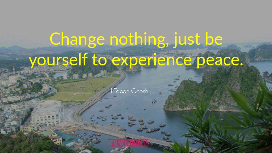 Tapan Ghosh Quotes: Change nothing, just be yourself
