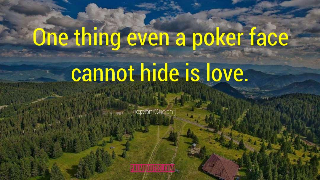 Tapan Ghosh Quotes: One thing even a poker