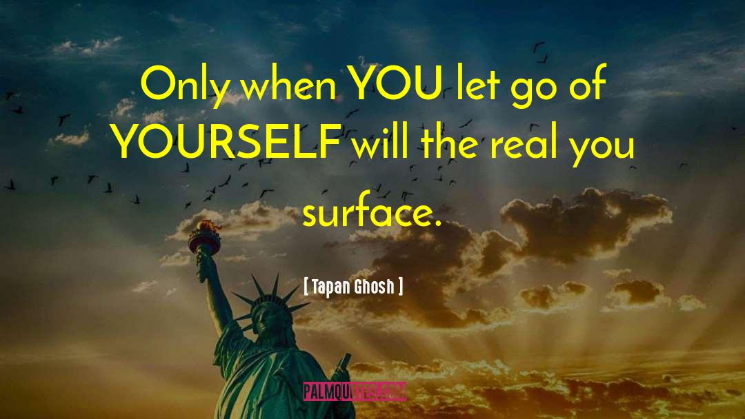 Tapan Ghosh Quotes: Only when YOU let go