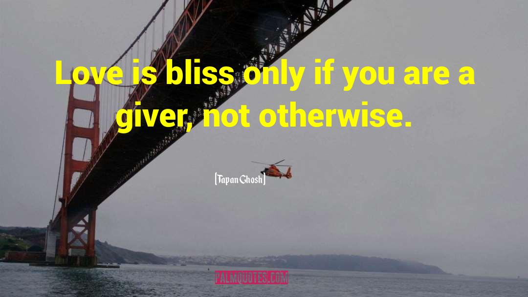 Tapan Ghosh Quotes: Love is bliss only if