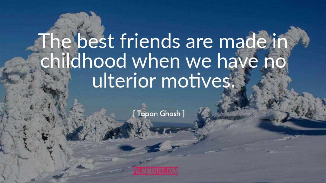 Tapan Ghosh Quotes: The best friends are made