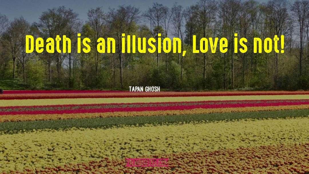 Tapan Ghosh Quotes: Death is an illusion, Love