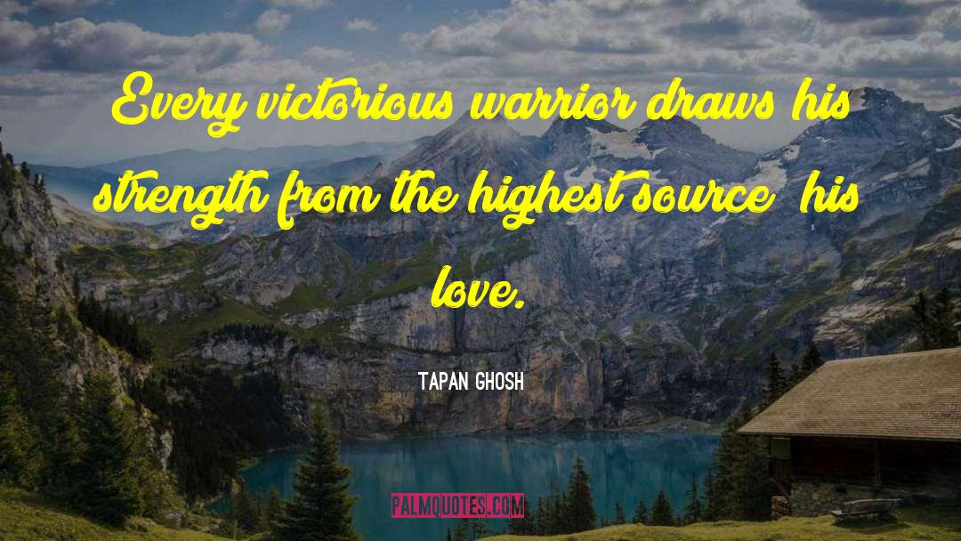 Tapan Ghosh Quotes: Every victorious warrior draws his