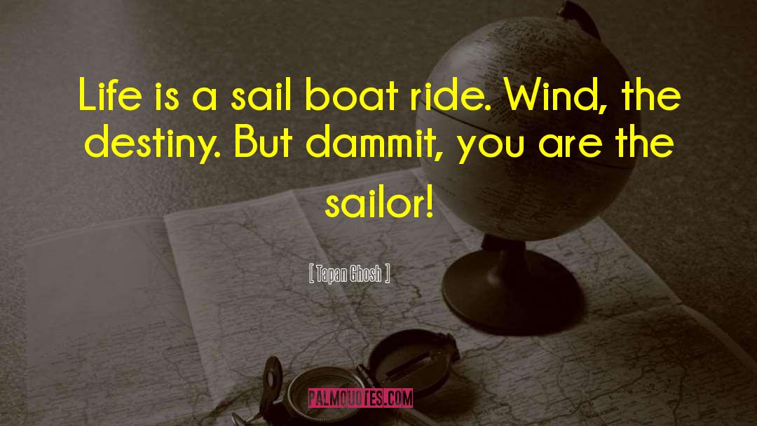 Tapan Ghosh Quotes: Life is a sail boat