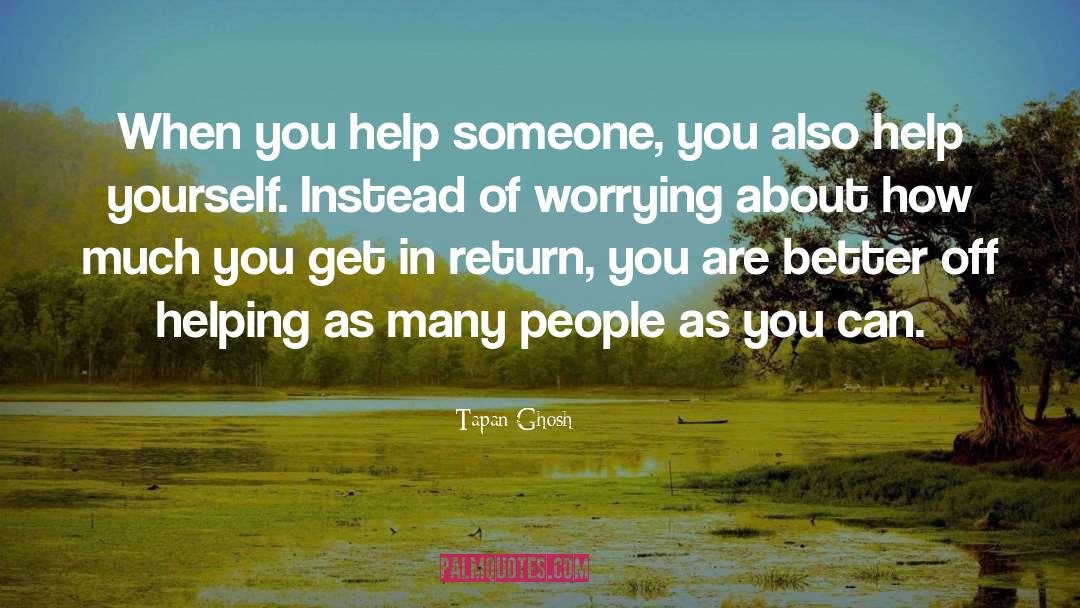 Tapan Ghosh Quotes: When you help someone, you