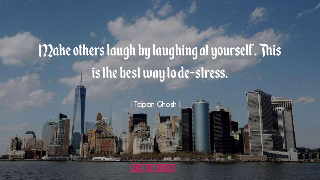 Tapan Ghosh Quotes: Make others laugh by laughing