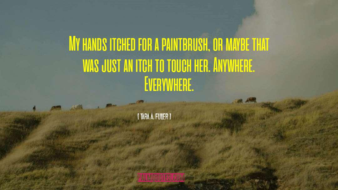 Tara A. Fuller Quotes: My hands itched for a