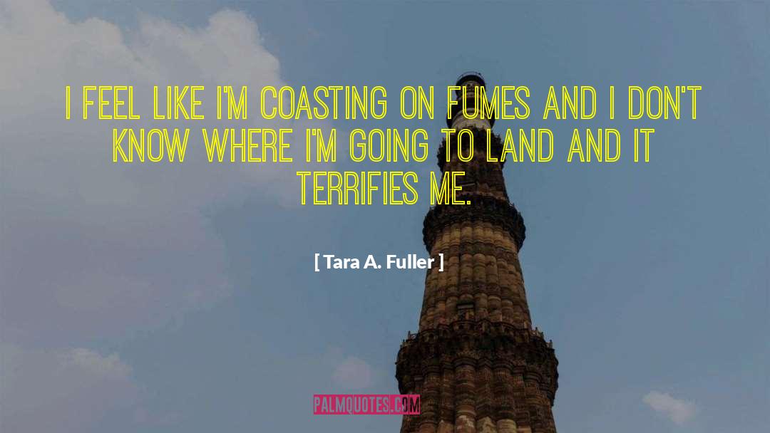 Tara A. Fuller Quotes: I feel like I'm coasting