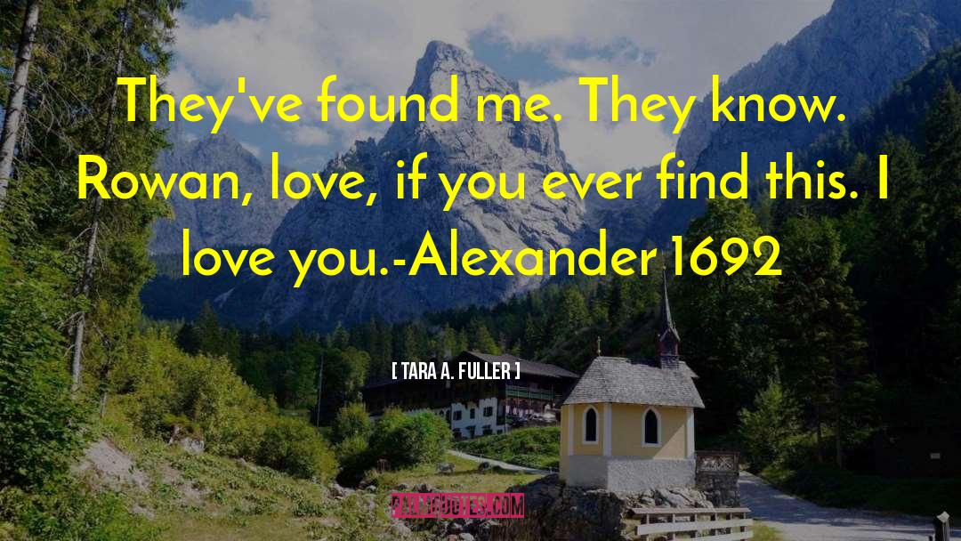 Tara A. Fuller Quotes: They've found me. They know.