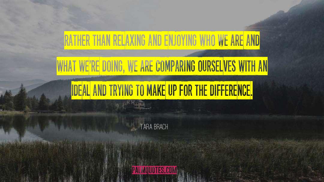 Tara Brach Quotes: Rather than relaxing and enjoying