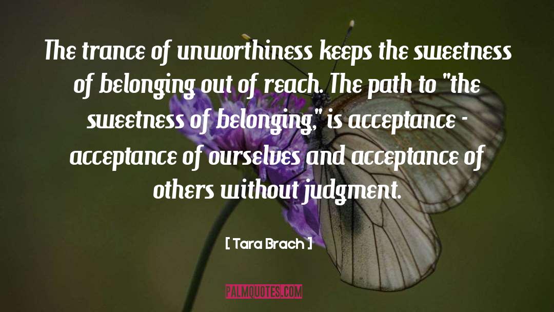 Tara Brach Quotes: The trance of unworthiness keeps