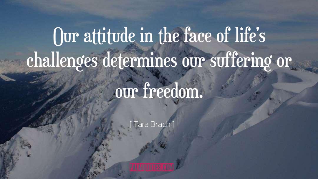 Tara Brach Quotes: Our attitude in the face